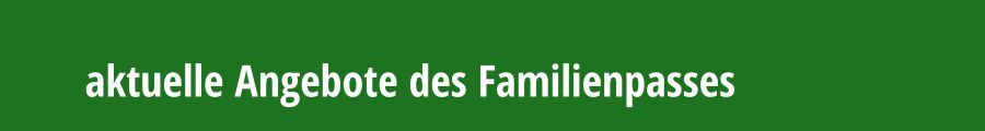 aktuelle Angebote des Familienpasses